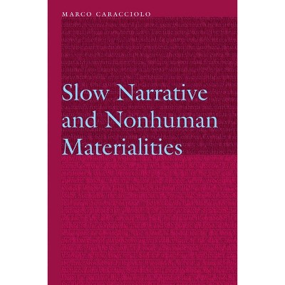 Slow Narrative and Nonhuman Materialities - (Frontiers of Narrative) by  Marco Caracciolo (Hardcover)