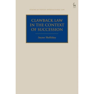 Clawback Law in the Context of Succession - (Studies in Private International Law) by  Jayne Holliday (Hardcover)