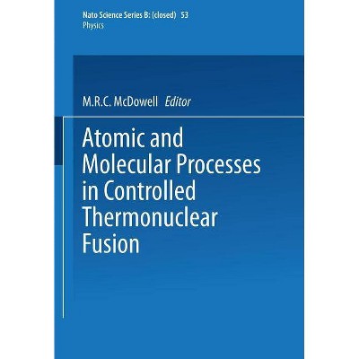 Atomic and Molecular Processes in Controlled Thermonuclear Fusion - (NATO Science Series B:) by  M R McDowell (Paperback)