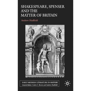 Shakespeare, Spenser and the Matter of Britain - (Early Modern Literature in History) by  A Hadfield (Hardcover) - 1 of 1
