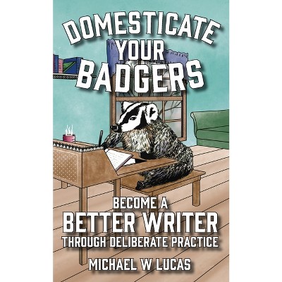 Domesticate Your Badgers - by  Michael W Lucas (Paperback)