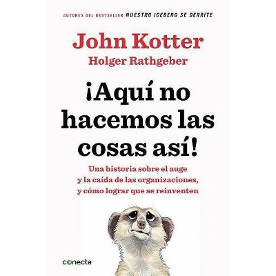  Aquí No Hacemos Las Cosas Así / That's Not How We Do It Here! - by  John Kotter & Holger Rathgeber (Paperback) 