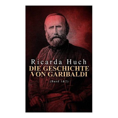 Die Geschichte von Garibaldi (Band 1&2) - by  Ricarda Huch (Paperback)