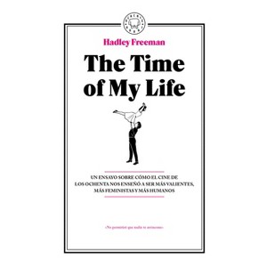 The Time of My Life: Un Ensayo Sobre Cómo El Cine de Los Ochenta Nos Enseñó a Ser Más Valientes, Más Feministas Y Más Humanos / The Time of My Life - 1 of 1