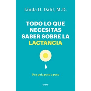Todo Lo Que Necesitas Saber Sobre La Lactancia - by  Linda Dahl (Paperback) - 1 of 1