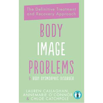 Body Image Problems and Body Dysmorphic Disorder - by  Annemarie O'Connor & Lauren Callaghan & Chloe Catchpole (Paperback)
