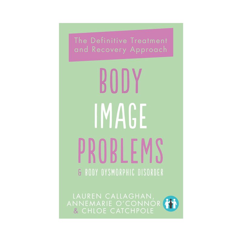 Body Image Problems and Body Dysmorphic Disorder - by  Annemarie O'Connor & Lauren Callaghan & Chloe Catchpole (Paperback), 1 of 2