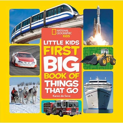 National Geographic Little Kids First Big Book of Things That Go - (National Geographic Little Kids First Big Books) by  Karen Seve (Hardcover)