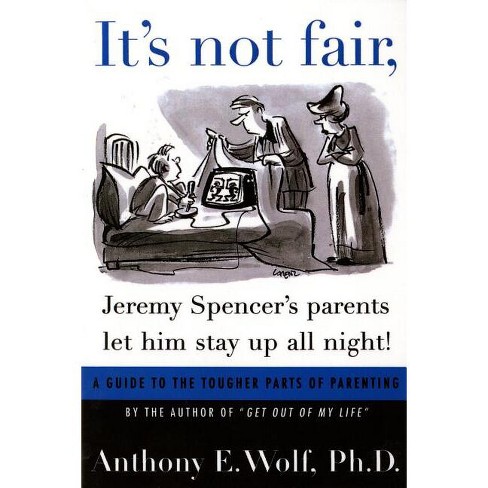 It's Not Fair, Jeremy Spencer's Parents Let Him Stay Up All Night! - by  Anthony E Wolf (Paperback) - image 1 of 1