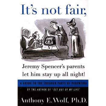 It's Not Fair, Jeremy Spencer's Parents Let Him Stay Up All Night! - by  Anthony E Wolf (Paperback)