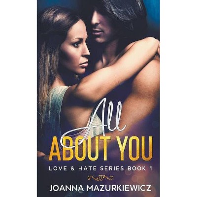 All About You (Love & Hate #1) - by  Joanna Mazurkiewicz (Paperback)