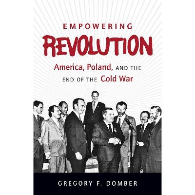 Empowering Revolution - (New Cold War History) by  Gregory F Domber (Paperback)
