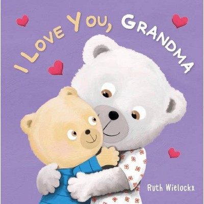 I Love You, Grandma - by  Ruth Wielockx (Board Book)