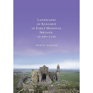 Landscapes of Kingship in Early Medieval Ireland AD 400-1150 - by  Patrick Gleeson (Hardcover) - 1 of 1