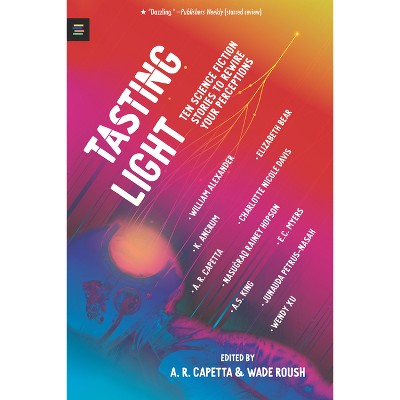 Tasting Light: Ten Science Fiction Stories to Rewire Your Perceptions - by  A R Capetta & Wade Roush (Paperback)