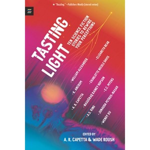 Tasting Light: Ten Science Fiction Stories to Rewire Your Perceptions - by  A R Capetta & Wade Roush (Paperback) - 1 of 1