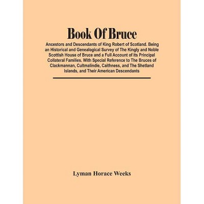 Book Of Bruce; Ancestors And Descendants Of King Robert Of Scotland. Being An Historical And Genealogical Survey Of The Kingly And Noble Scottish