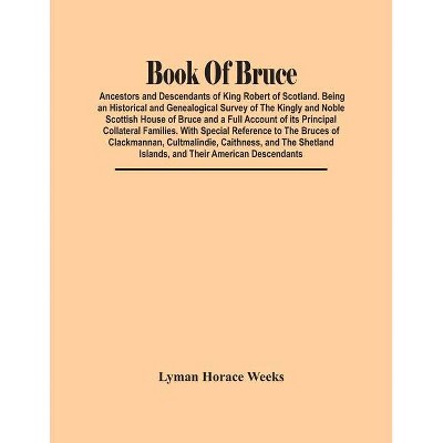 Book Of Bruce; Ancestors And Descendants Of King Robert Of Scotland. Being An Historical And Genealogical Survey Of The Kingly And Noble Scottish