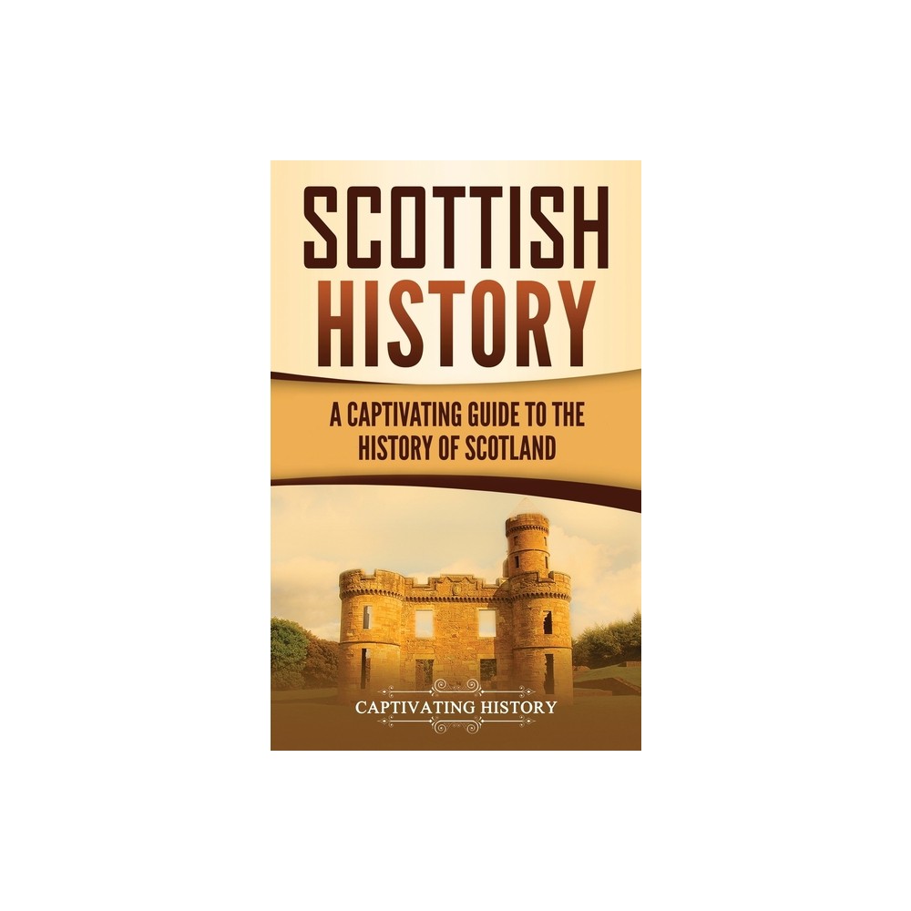 Scottish History - by Captivating History (Hardcover)