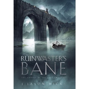Ruinwaster's Bane - The Annals of the Last Emissary - by  J Jason J Hicks (Hardcover) - 1 of 1