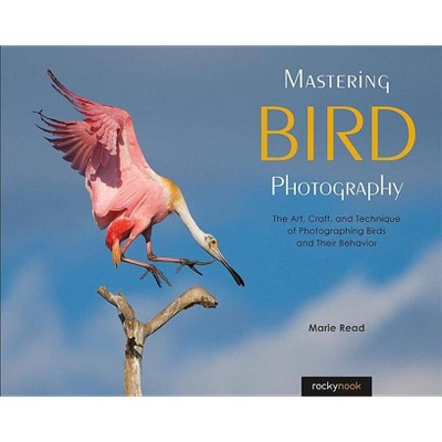 Mastering Bird Photography - by  Marie Read (Paperback)