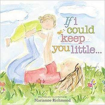If I Could Keep You Little (Hardcover) by Marianne Richmond