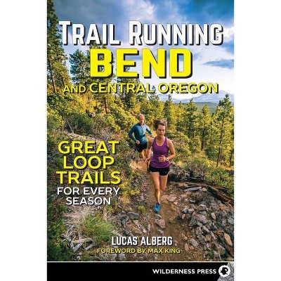 Trail Running Bend and Central Oregon - by  Lucas Alberg (Paperback)