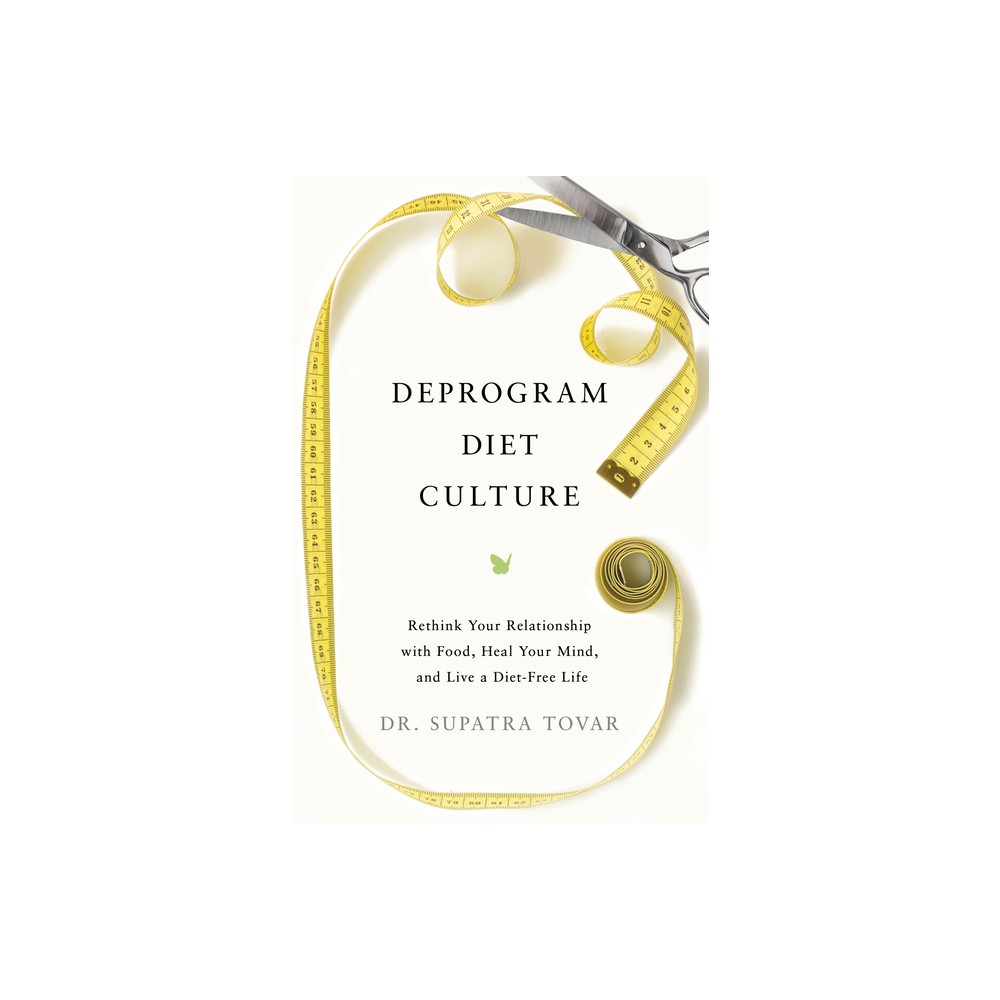 Deprogram Diet Culture - by Supatra Tovar (Hardcover)