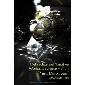 Metafiction and Narrative Worlds in Science Fiction 'Prism, Mirror, Lens' - (Liverpool Science Fiction Texts and Studies) by  Amanda Dillon - 1 of 1