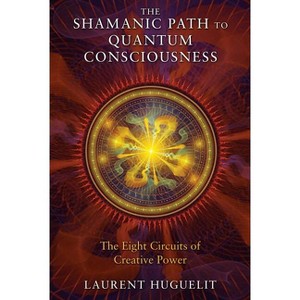 The Shamanic Path to Quantum Consciousness - by  Laurent Huguelit (Paperback) - 1 of 1