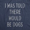 Mens I Was Told There Would Be Dogs T Shirt Funny Pet Puppy Lover Tee - Crazy Dog Men's T Shirt - 2 of 4