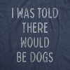 Womens I Was Told There Would Be Dogs Tshirt Funny Pet Puppy Lover Tee - Crazy Dog Women's T Shirt - image 2 of 4