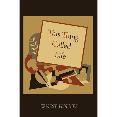 This Thing Called Life - by  Ernest Holmes (Paperback)