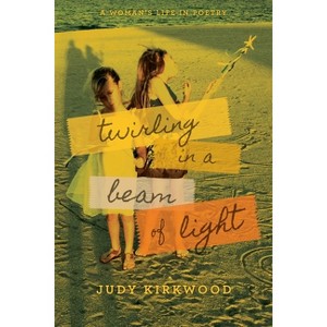 Twirling in a Beam of Light - by  Judy Kirkwood (Paperback) - 1 of 1