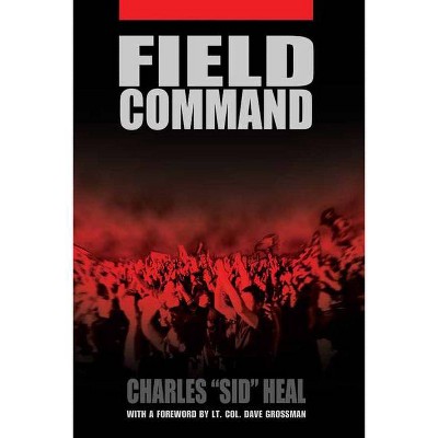 Field Command - by  Charles Sid Heal (Paperback)