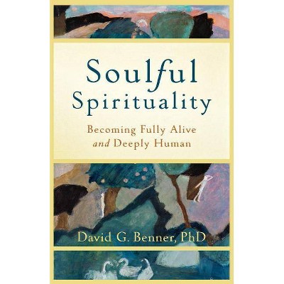 Soulful Spirituality - by  David G Phd Benner (Paperback)