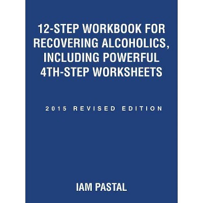 12-Step Workbook for Recovering Alcoholics, Including Powerful 4th-Step Worksheets - by  Iam Pastal (Paperback)