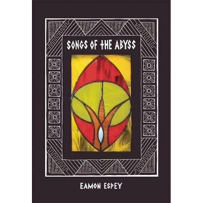 Songs of the Abyss - by  Eamon Espey (Paperback)