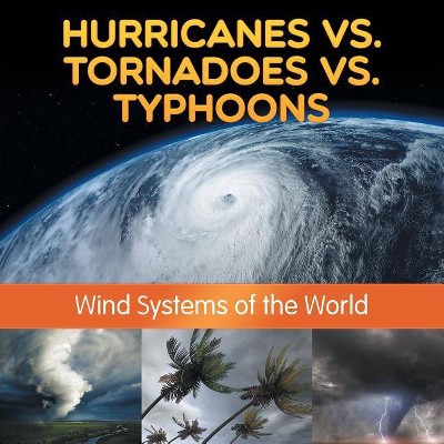 Hurricanes vs. Tornadoes vs Typhoons - by  Baby Professor (Paperback)