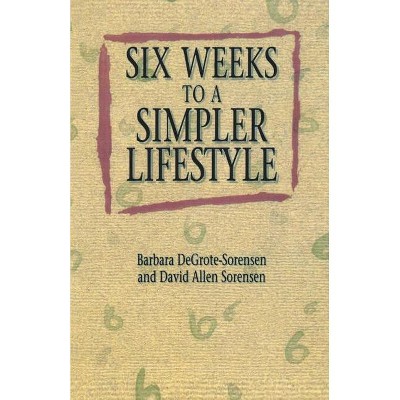Six Weeks to a Simpler Lifesty - by  Barbara Degrote-Sorensen (Paperback)