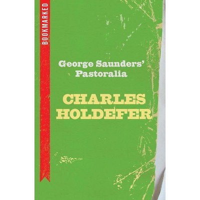 George Saunders' Pastoralia: Bookmarked - by  Charles Holdefer (Paperback)