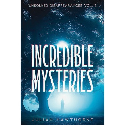 Incredible Mysteries Unsolved Disappearances Vol. 2 - By Julian Hawthorne  (paperback) : Target