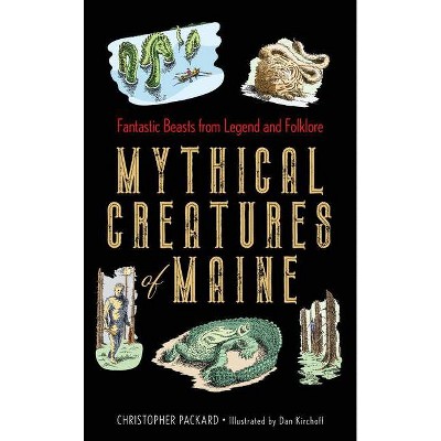 Mythical Creatures of Maine - by  Christopher Packard (Hardcover)