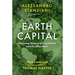 Earth Capital - by  Alessandro Stanziani & Thomas Piketty (Hardcover) - 1 of 1