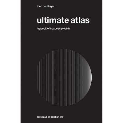 Ultimate Atlas - by  Theo Deutinger (Hardcover)