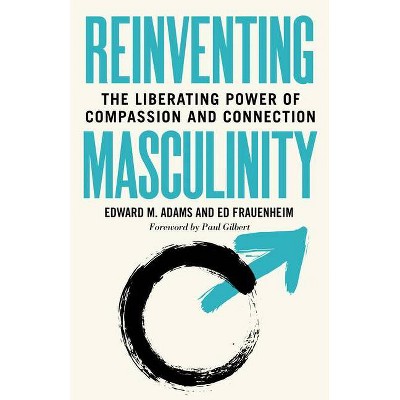 Reinventing Masculinity - by  Edward M Adams & Ed Frauenheim (Paperback)