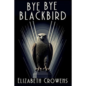 Bye Bye Blackbird - (A Babs Norman Golden Age of Hollywood Mystery) by  Elizabeth Crowens (Paperback) - 1 of 1