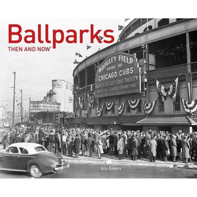 Ballparks Then and Now - (Then and Now(r)) by  Eric Enders (Hardcover)