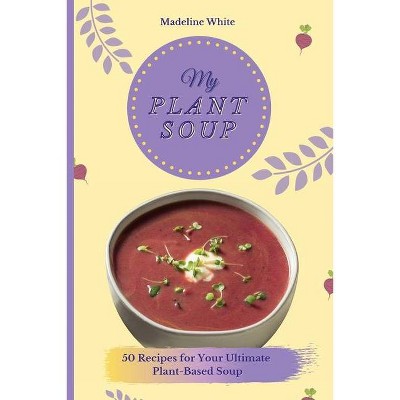 My Plant Soup - by  Madeline White (Paperback)