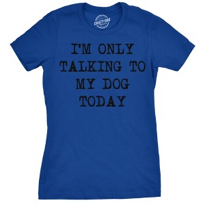 Womens I'm Only Talking To My Dog Today Funny Shirts Dog Lovers Novelty Cool T shirt - Crazy Dog Women's T Shirt - 1 of 4